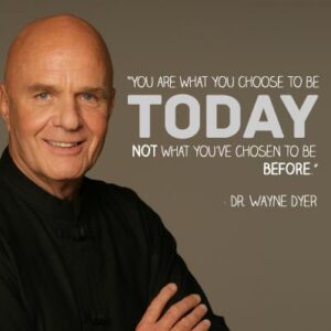 Wayne Dyer Quote. "You are what you choose to be today, not what you've chosen to be before."