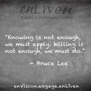 Quote on enLiven Wellness Life Coaching chalkboard reading, "Knowing is not enough, we must apply. Willing is not enough, we must do." - Bruce Lee. enliven wellness life coaching Toledo. Life Coach Todd Smith Blissfield
