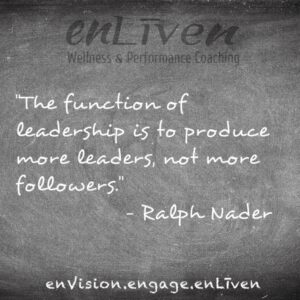 Quote on enLiven Wellness Life Coaching chalkboard reading, "The function of leadership is to produce more leaders, not more followers." - Ralph Nader. Life Coach Toledo Todd Smith blissfield