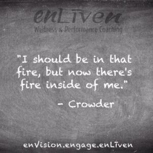 Crowder quote on enliven wellness life coaching chalkboard reading, "I should be in that fire, but now there's fire inside of me." Todd Smith Blissfield Life Coach Toledo