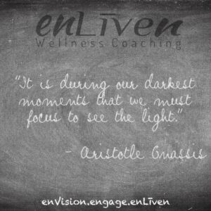 Quote on enliven wellness life coaching chalkboard reading, "It is during our darkest moments that we must focus to see the light." - Todd Smith Blissfield Life Coach Toledo